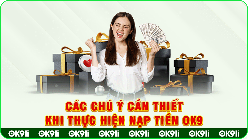 các chú ý cần thiết khi thực hiện nạp tiền ok9