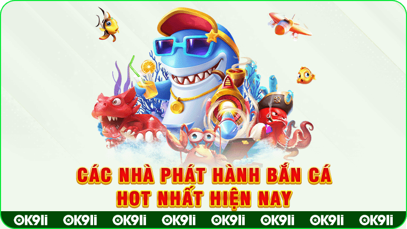 các nhà phát hành bắn cá hot nhất hiện nay