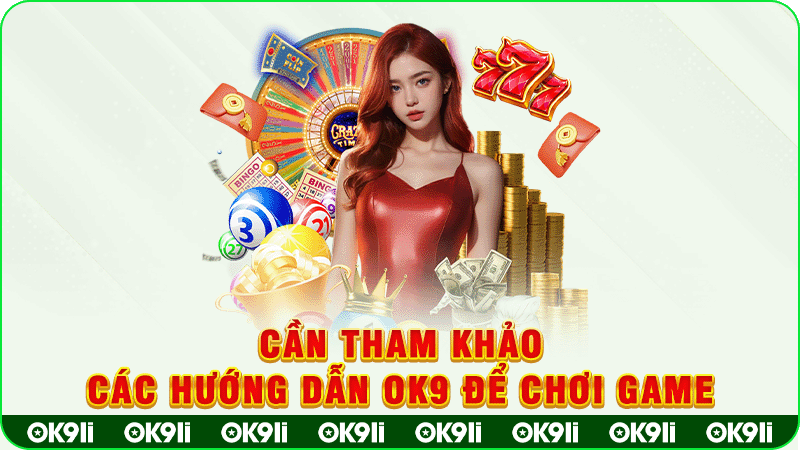 cần tham khảo các hướng dẫn ok9 để chơi game