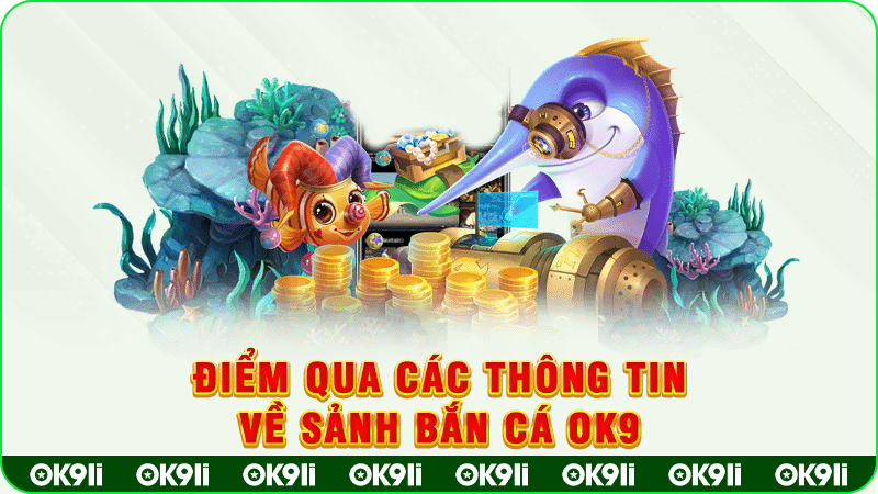 điểm qua các thông tin về sảnh bắn cá ok9