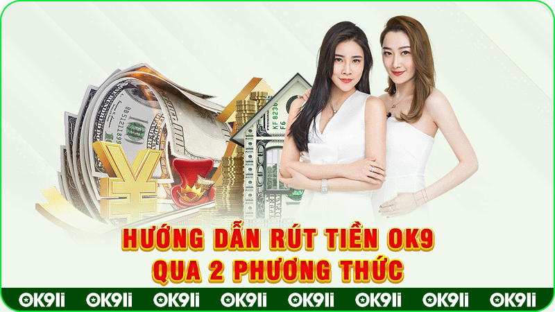 hướng dẫn rút tiền ok9 qua 2 phương thức