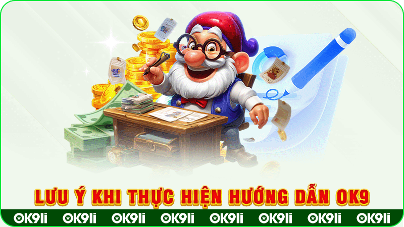 lưu ý khi thực hiện hướng dẫn ok9