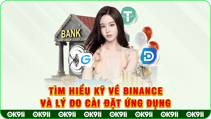 tìm hiểu kỹ về binance và lý do cài đặt ứng dụng