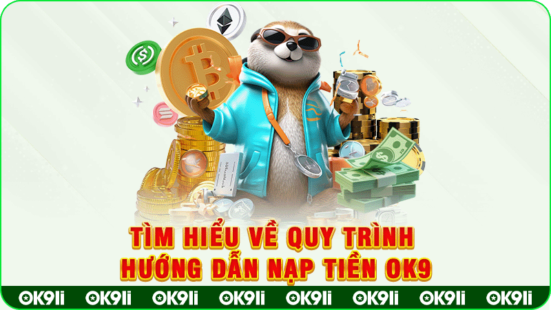 tìm hiểu về quy trình hướng dẫn nạp tiền ok9