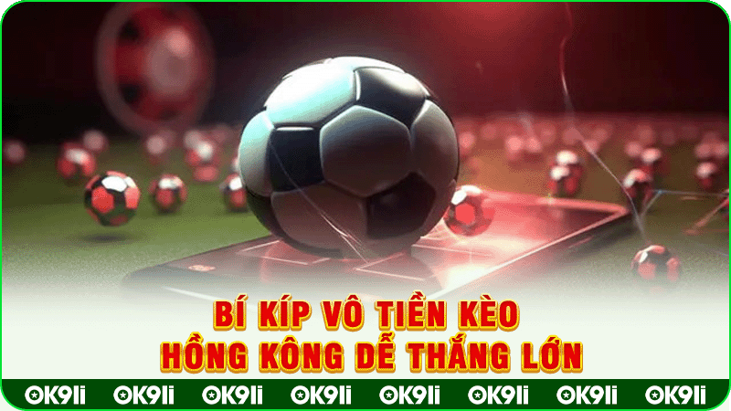 bí kíp vô tiền kèo hồng kông dễ thắng lớn
