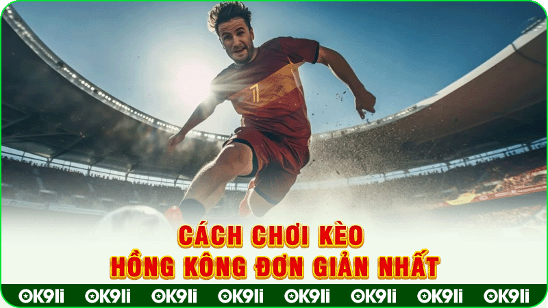 cách chơi kèo hồng kông đơn giản nhất
